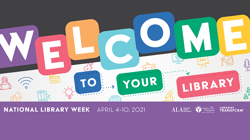 Welcome to your Library! National Library Week, April 4-10, 2021