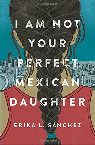 I Am Not Your Perfect Mexican Daughter by Erika L. Sanchez