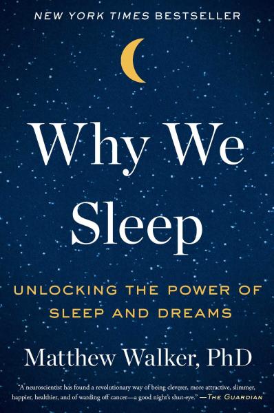 Why We Sleep: Unlocking the Power of Sleep and Dreams by Matthew Walker