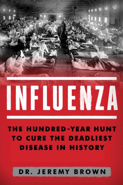 Influenza: The Hundred Year Hunt to Cure the Deadliest Disease in History by Jeremy Brown