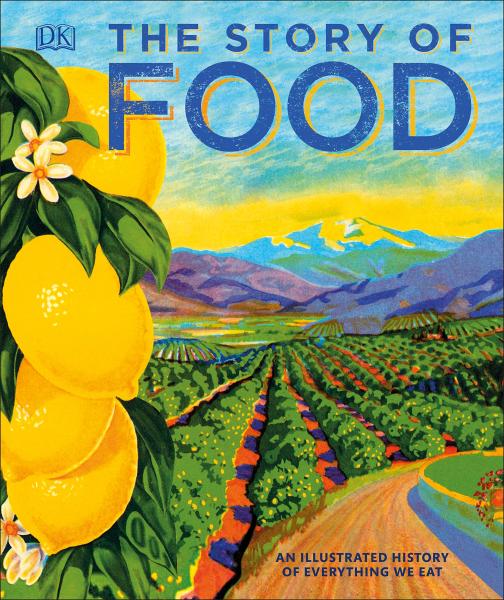 Story of Food: An Illustrated History of Everything We Eat DK Publishing