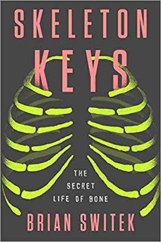 Skeleton Keys: The Secret Life of Bone by Brian Switek