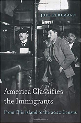 America Classifies the Immigrants From Ellis Island to the 2020 Census by Joel Perlmann