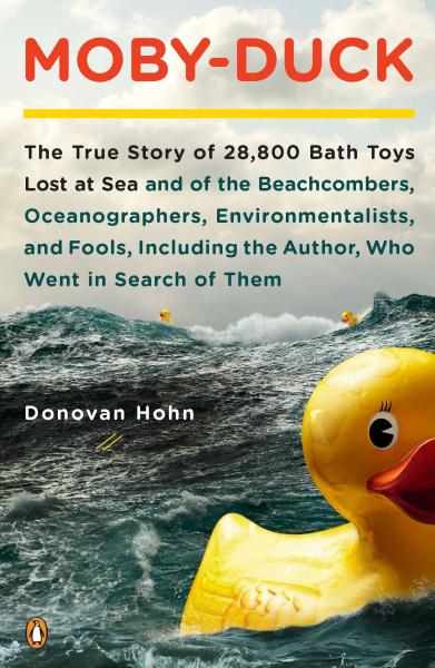 moby-duck: the true story of 28,800 bath toys lost at sea and of the beachcombers, oceanographers, environmentalists, and fools, including the author, who went in search of them by donovan hohn