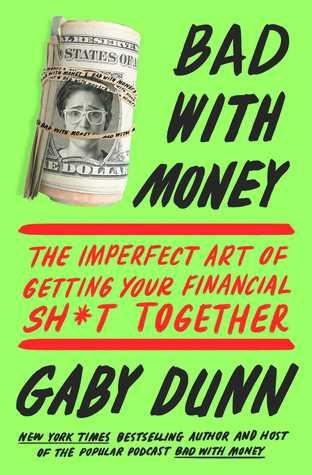 Bad With Money: The Imperfect Art of Getting Your Financial Sh*t Together by Gaby Dunn