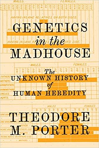 genetics in the madhouse: the unknown history of human heredity by theodore m porter