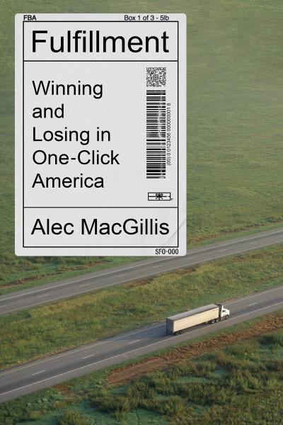 fulfillment: winning and losing in one-click america by alec macgillis