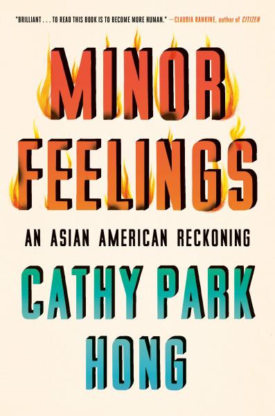 minor feelings: an asian american reckoning by cathy park hong