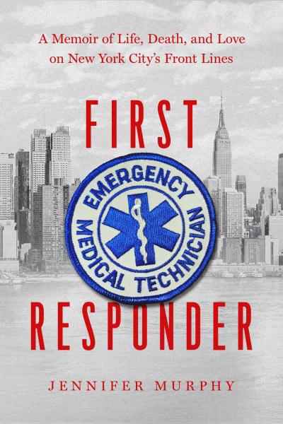 first responder: a memoir of life, death, and love on new york city's front lines by jennifer murphy