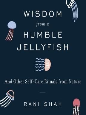 Wisdom from a Humble Jellyfish by Rani Shah