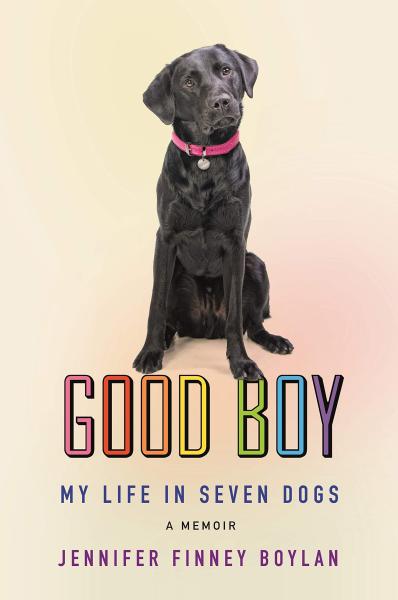 good boy: my life in seven dogs by jennifer finney boylan