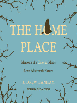 the home place: memoirs of a colored man's love affair with nature by j. drew lanham