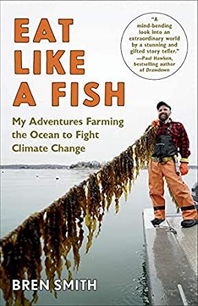 eat like a fish: my adventures farming the ocean to fight climate change by bren smith