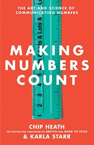 Making Numbers Count: The Art and Science of Communicating Numbers by Chip Heath and Karla Starr