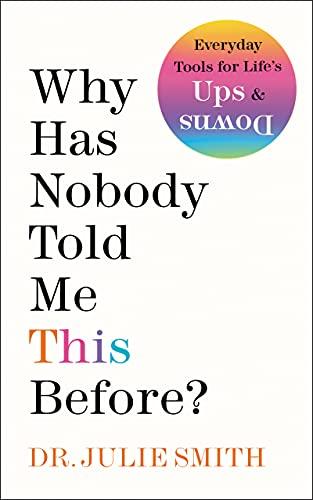 why has nobody told me this before: everyday tools for life's ups and downs by dr. julie smith