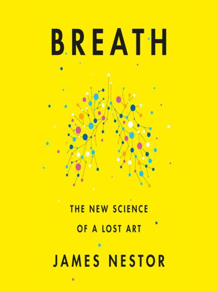 breath: the new science of a lost art by james nestor
