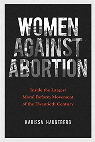Women Against Abortion: Inside the Largest Moral Reform Movement of the Twentieth Century
