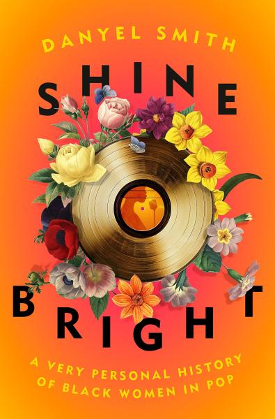 shine bright: a very personal history of black women in pop by danyel smith