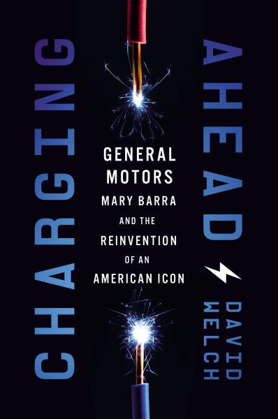 charging ahead: general motors, mary barra, and the reinvention of an american icon by david welch