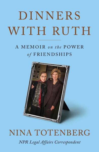 dinners with ruth: a memoir on the power of friendships by nina totenberg