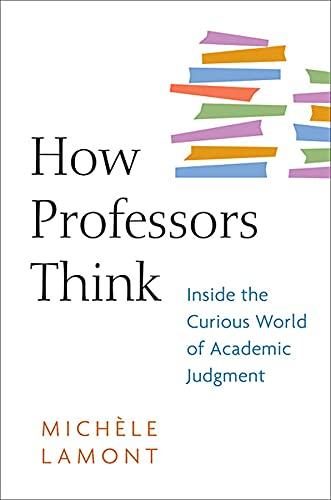 how professors think: inside the curious world of academic judgment by michèle lamont