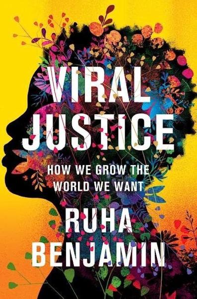 viral justice: how we grow the world we want by ruha benjamin