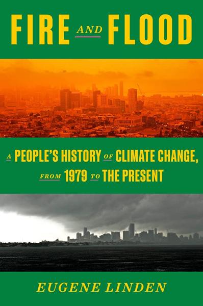 Fire and Flood: A People's History of Climate Change from 1979 to the Present by Eugene Linden