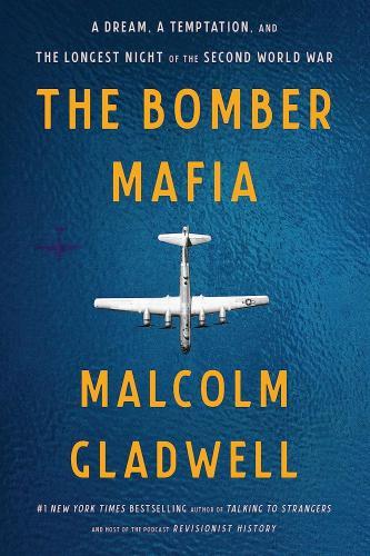 The Bomber Mafia: A Dream, a Temptation, and the Longest Night of the Second World War by Malcolm Gladwell