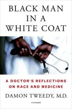 Black Man in a White Coat: A Doctor’s Reflections on Race and Medicine by Damon Tweedy