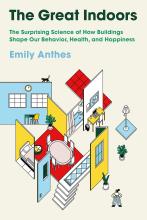 the great indoors: the surprising science of how buildings shape our behavior health and happiness by emily anthes